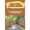Guide To Making A Bamboo Gardening: How To Plant, Grow And Care For Bamboo: How To Plant Bamboo In Pots - Paperback
