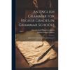 An English Grammar for Higher Grades in Grammar Schools: Adapted From "Essentials of English Grammar" - Paperback
