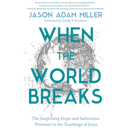 When the World Breaks: The Surprising Hope and Subversive Promises in the Teachings of Jesus - Hardcover