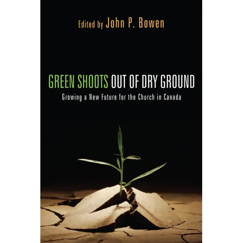 Green Shoots Out of Dry Ground: Growing a New Future for the Church in Canada - Paperback