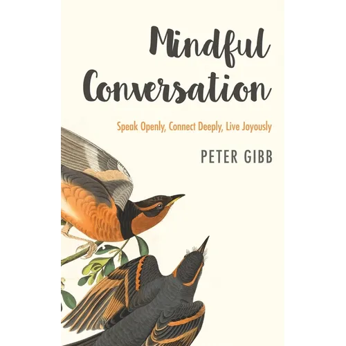 Mindful Conversation: Speak Openly, Connect Deeply, Live Joyously - Paperback