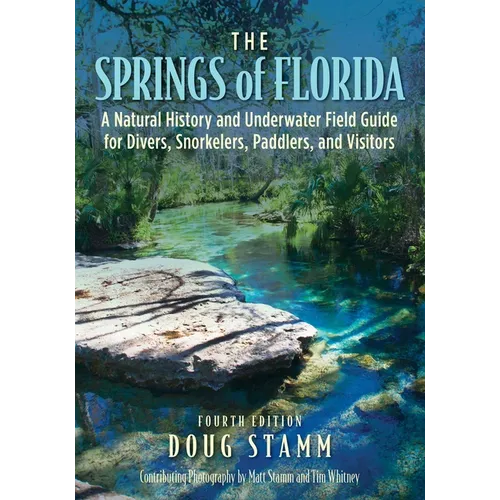 The Springs of Florida: A Natural History and Underwater Field Guide for Divers, Snorkelers, Paddlers, and Visitors - Paperback