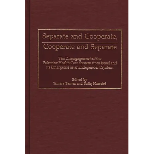 Separate and Cooperate, Cooperate and Separate: The Disengagement of the Palestine Health Care System from Israel and Its Emergence as an Independent - Hardcover