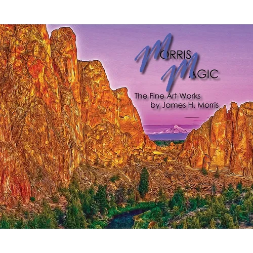 Morris Magic: The Fine Art Works by James H. Morris - Hardcover