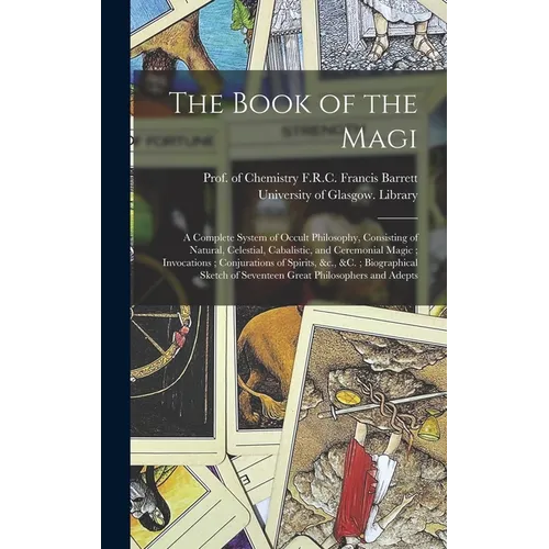 The Book of the Magi: a Complete System of Occult Philosophy, Consisting of Natural, Celestial, Cabalistic, and Ceremonial Magic; Invocation - Hardcover