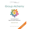 Group Alchemy: The Six Elements of Highly Successful Collaboration - Paperback