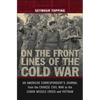 On the Front Lines of the Cold War: An American Correspondents Journal from the Chinese Civil War to the Cuban Missile Crisis and Vietnam - Hardcover