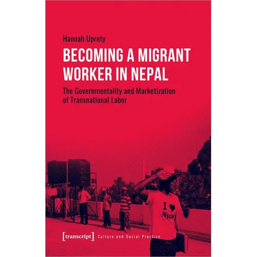 Becoming a Migrant Worker in Nepal: The Governmentality and Marketization of Transnational Labor - Paperback