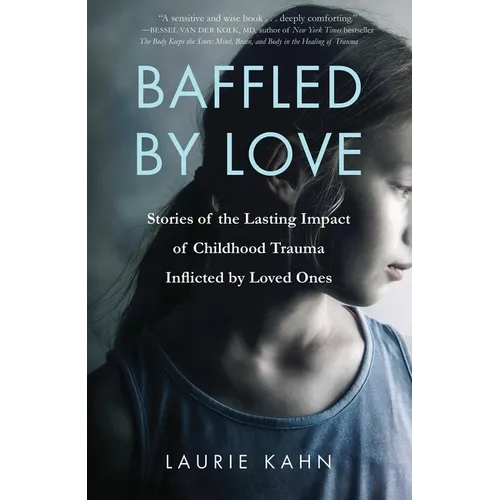 Baffled by Love: Stories of the Lasting Impact of Childhood Trauma Inflicted by Loved Ones - Paperback