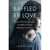 Baffled by Love: Stories of the Lasting Impact of Childhood Trauma Inflicted by Loved Ones - Paperback