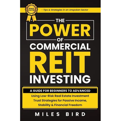 The POWER of Commercial REIT Investing: A Guide for Beginners to Advanced Using Low-Risk REIT Investment Strategies for Passive Income, Stability & Fi - Paperback
