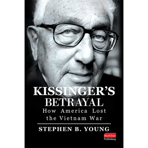 Kissinger's Betrayal: How America Lost the Vietnam War - Hardcover