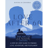 Love After 60: Your Companion Workbook to The Art of Senior Dating: A Step-by-Step Guide to Finding Love, Adventure and Fulfillment - Paperback
