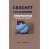 Crochet for Beginners: Comprehensive Guide for Anyone Wanting To Learn the Basics of Crochet - Paperback