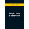 Georgia's Roster of the Revolution: Containing a List of the States Defenders; Officers and Men; Soldiers and Sailors; Partisans and Regulars; Whether - Paperback