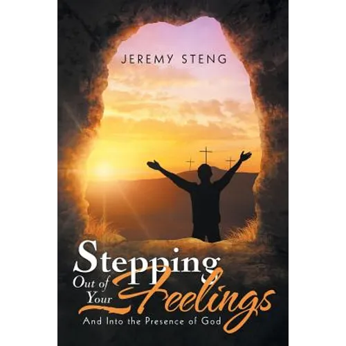 Stepping out of Your Feelings: And into the Presence of God - Paperback