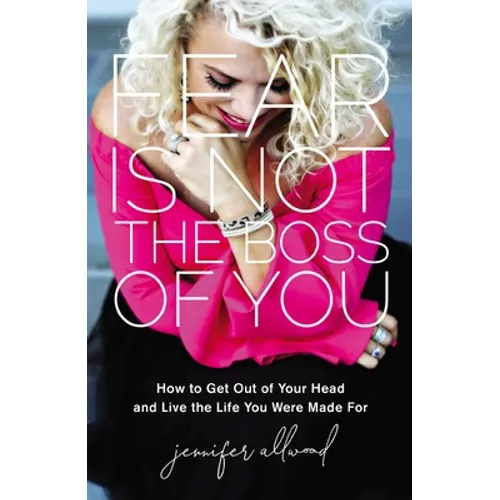 Fear Is Not the Boss of You: How to Get Out of Your Head and Live the Life You Were Made for - Hardcover