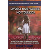 Divorce Your Partner, Not Your Kids: A Practical Guide for Men & Women Who Don't Want Their Children to Suffer - Paperback
