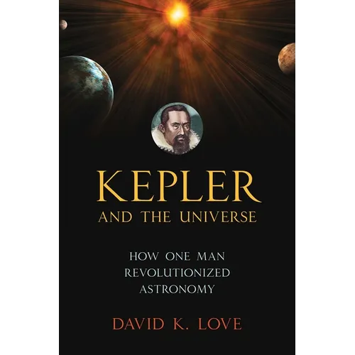 Kepler and the Universe: How One Man Revolutionized Astronomy - Paperback