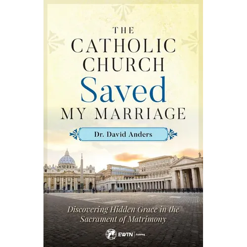 The Catholic Church Saved My Marriage: Discovering Hidden Grace in the Sacrament of Matrimony - Paperback