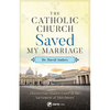 The Catholic Church Saved My Marriage: Discovering Hidden Grace in the Sacrament of Matrimony - Paperback