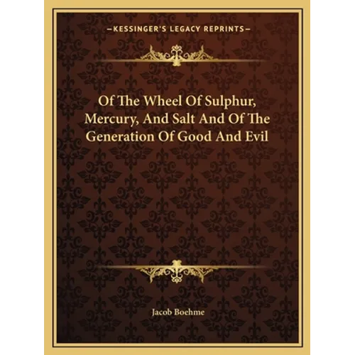 Of The Wheel Of Sulphur, Mercury, And Salt And Of The Generation Of Good And Evil - Paperback