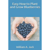 Easy How-To Plant and Grow Blueberries - Paperback