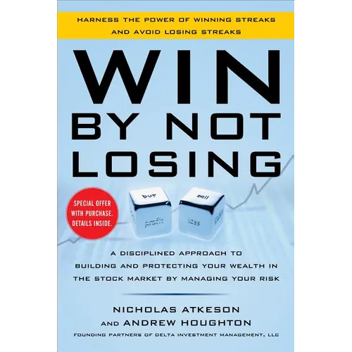 Win by Not Losing: A Disciplined Approach to Building and Protecting Your Wealth in the Stock Market by Managing Your Risk - Hardcover