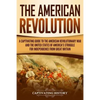 The American Revolution: A Captivating Guide to the American Revolutionary War and the United States of America's Struggle for Independence fro - Paperback