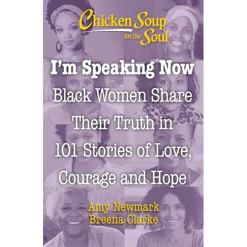 Chicken Soup for the Soul: I'm Speaking Now: Black Women Share Their Truth in 101 Stories of Love, Courage and Hope - Paperback