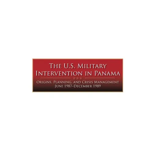 The U.S. Military Intervention in Panama: Origins, Planning, and Crisis Management June 1987-December 1989 - Paperback