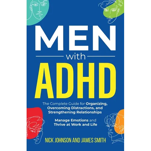 Men with ADHD: The Complete Guide for Organizing, Overcoming Distractions, and Strengthening Relationships. Manage Emotions and Thrive at Work and Lif - Paperback