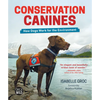 Conservation Canines: How Dogs Work for the Environment - Hardcover