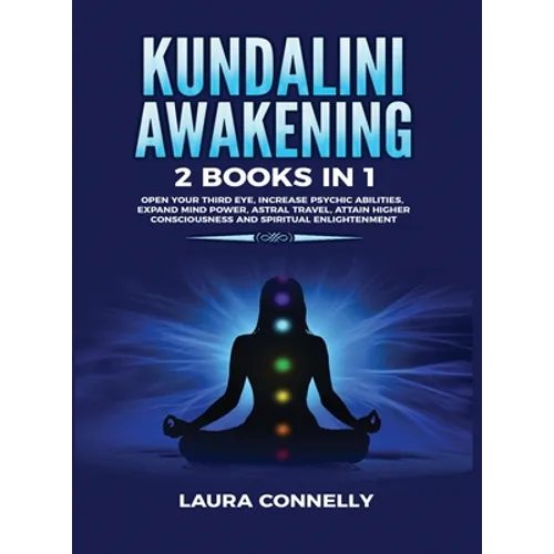 Kundalini Awakening: 2 Books in 1: Open Your Third Eye, Increase Psychic Abilities, Expand Mind Power, Astral Travel, Attain Higher Consciousness and - Hardcover