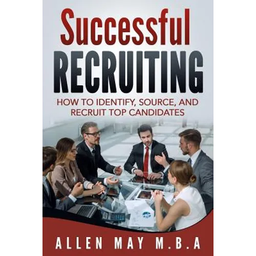 Successful Recruiting: How to Identify, Source, and Recruit Top Candidates - Paperback
