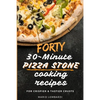 Forty 30-Minute Pizza Stone Cooking Recipes: For Crispier & Tastier Crusts - Paperback