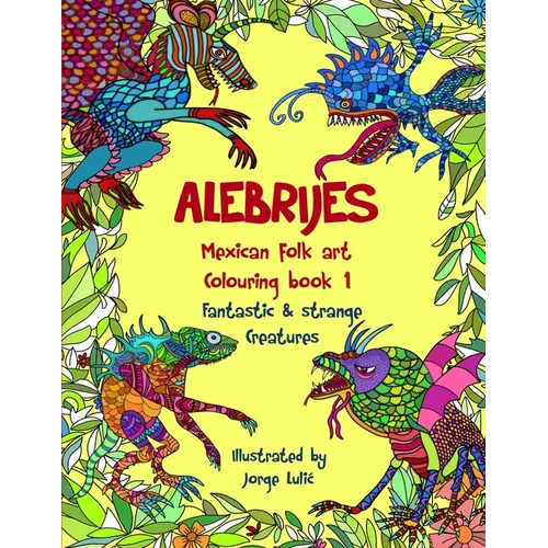 Alebrijes Mexican folk art colouring book - Fantastic & strange Creatures: The Magical World of Alebrijes - Paperback