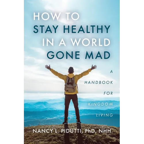 How to Stay Healthy in a World Gone Mad: A Handbook for Kingdom Living - Paperback