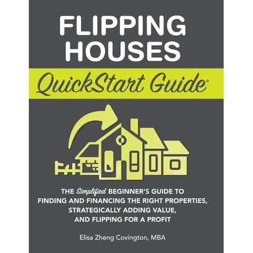 Flipping Houses QuickStart Guide: The Simplified Beginner's Guide to Finding and Financing the Right Properties, Strategically Adding Value, and Flipp - Hardcover