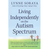 Living Independently on the Autism Spectrum: What You Need to Know to Move Into a Place of Your Own, Succeed at Work, Start a Relationship, Stay Safe, - Paperback