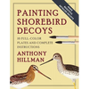 Painting Shorebird Decoys: 16 Full-Color Plates and Complete Instructions - Paperback