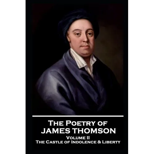 The Poetry of James Thomson - Volume II: The Castle of Indolence & Liberty - Paperback