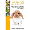 Caring For Your Rabbit: How to care for your Rabbit and everything you need to know to keep them well - Paperback