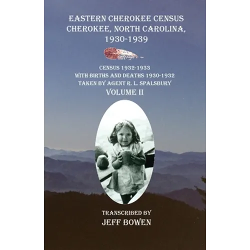 Eastern Cherokee Census, Cherokee, North Carolina 1930-1939 Census 1932-1933 with Births and Deaths 1930-1932 Taken by Agent R. L. Spalsbury Volume II - Paperback