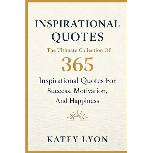 Inspirational Quotes: The Ultimate Collection Of 365 Inspirational Quotes For Success, Motivation And Happiness - Paperback