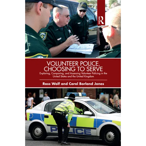 Volunteer Police, Choosing to Serve: Exploring, Comparing, and Assessing Volunteer Policing in the United States and the United Kingdom - Paperback