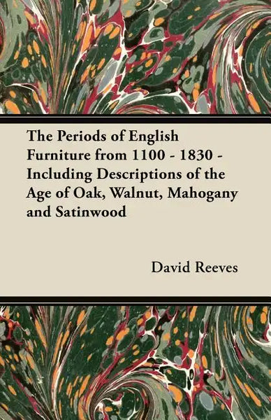 The Periods of English Furniture from 1100 - 1830 - Including Descriptions of the Age of Oak, Walnut, Mahogany and Satinwood - Paperback