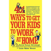 401 Ways to Get Your Kids to Work at Home: Household Tested and Proven Effective! Techniques, Tips, Tricks, and Strategies on How to Get Your Kids to - Paperback