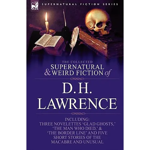 The Collected Supernatural and Weird Fiction of D. H. Lawrence-Three Novelettes-'Glad Ghosts, ' the Man Who Died, ' the Border Line'-And Five Short St - Paperback