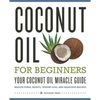Coconut Oil for Beginners - Your Coconut Oil Miracle Guide: Health Cures, Beauty, Weight Loss, and Delicious Recipes - Paperback